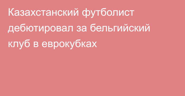 Казахстанский футболист дебютировал за бельгийский клуб в еврокубках