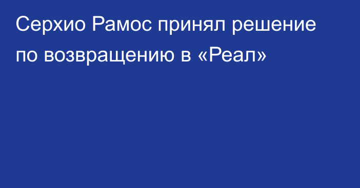 Серхио Рамос принял решение по возвращению в «Реал»