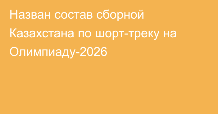 Назван состав сборной Казахстана по шорт-треку на Олимпиаду-2026