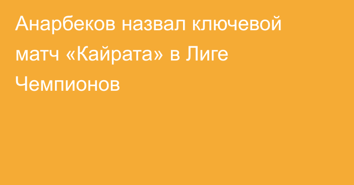Анарбеков назвал ключевой матч «Кайрата» в Лиге Чемпионов