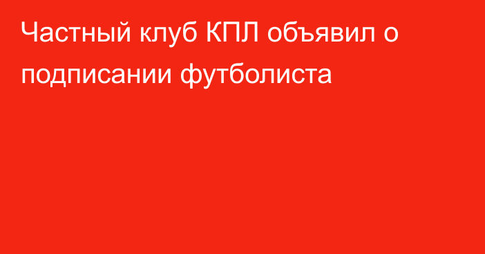 Частный клуб КПЛ объявил о подписании футболиста