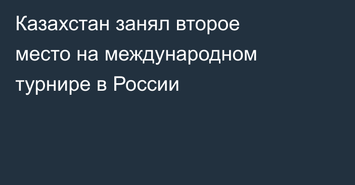 Казахстан занял второе место на международном турнире в России