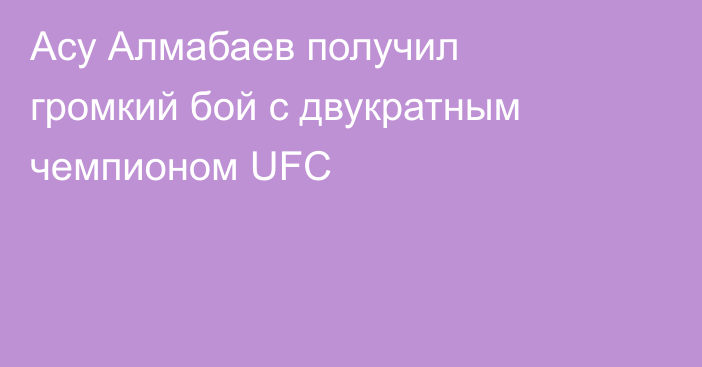 Асу Алмабаев получил громкий бой с двукратным чемпионом UFC