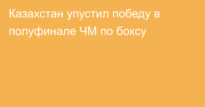 Казахстан упустил победу в полуфинале ЧМ по боксу