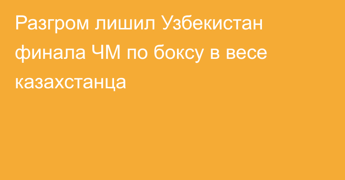 Разгром лишил Узбекистан финала ЧМ по боксу в весе казахстанца