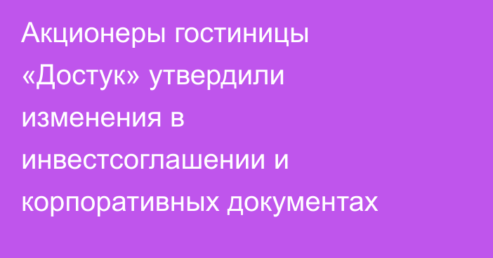 Акционеры гостиницы «Достук» утвердили изменения в инвестсоглашении и корпоративных документах