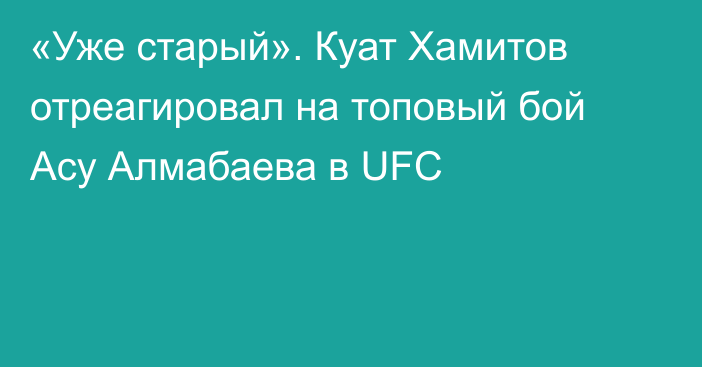 «Уже старый». Куат Хамитов отреагировал на топовый бой Асу Алмабаева в UFC