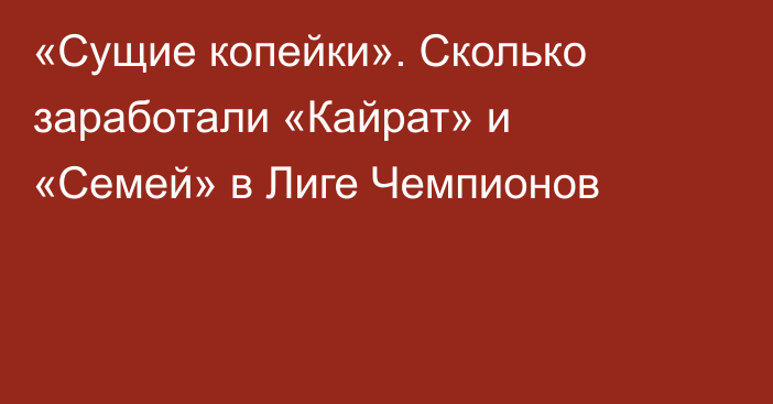 «Сущие копейки». Сколько заработали «Кайрат» и «Семей» в Лиге Чемпионов