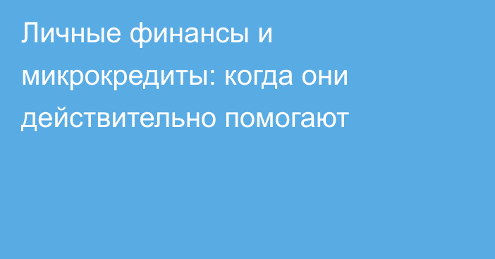 Личные финансы и микрокредиты: когда они действительно помогают
