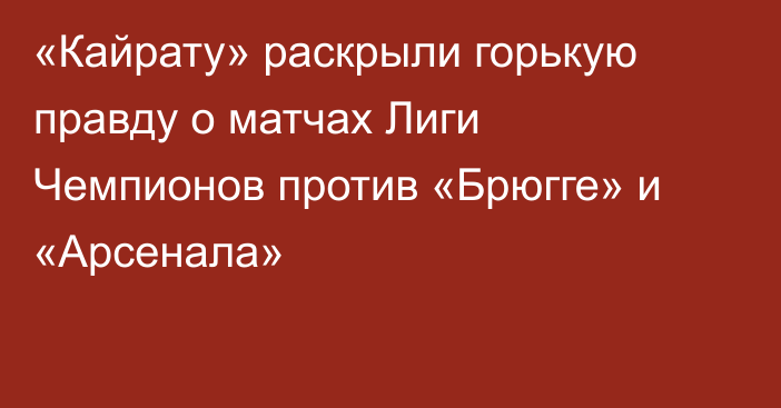 «Кайрату» раскрыли горькую правду о матчах Лиги Чемпионов против «Брюгге» и «Арсенала»