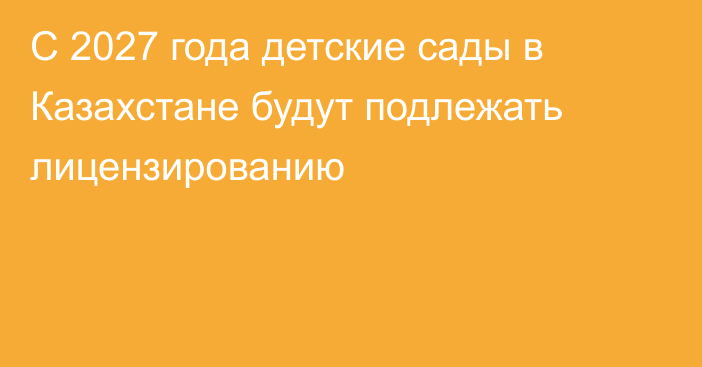 С 2027 года детские сады в Казахстане будут подлежать лицензированию