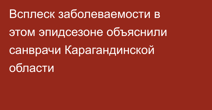 Всплеск заболеваемости в этом эпидсезоне объяснили санврачи Карагандинской области