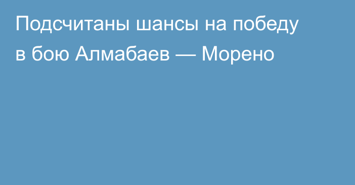 Подсчитаны шансы на победу в бою Алмабаев — Морено