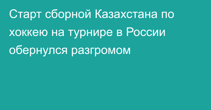 Старт сборной Казахстана по хоккею на турнире в России обернулся разгромом