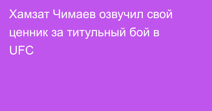 Хамзат Чимаев озвучил свой ценник за титульный бой в UFC