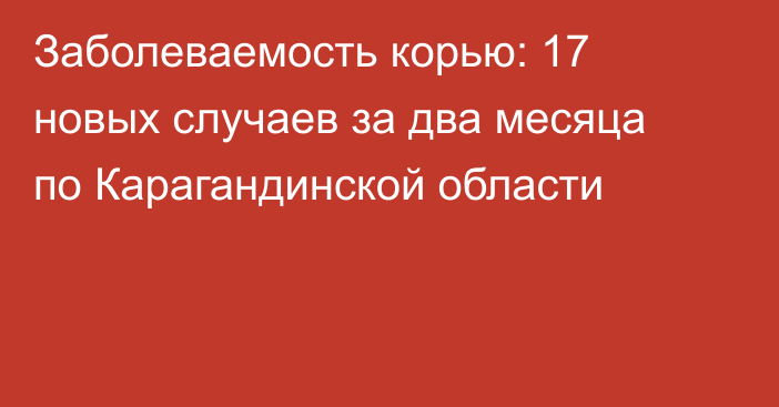 Заболеваемость корью: 17 новых случаев за два месяца по Карагандинской области