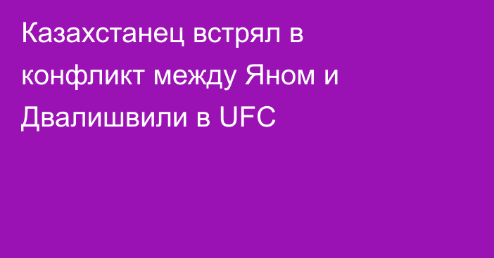 Казахстанец встрял в конфликт между Яном и Двалишвили в UFC