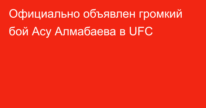Официально объявлен громкий бой Асу Алмабаева в UFC