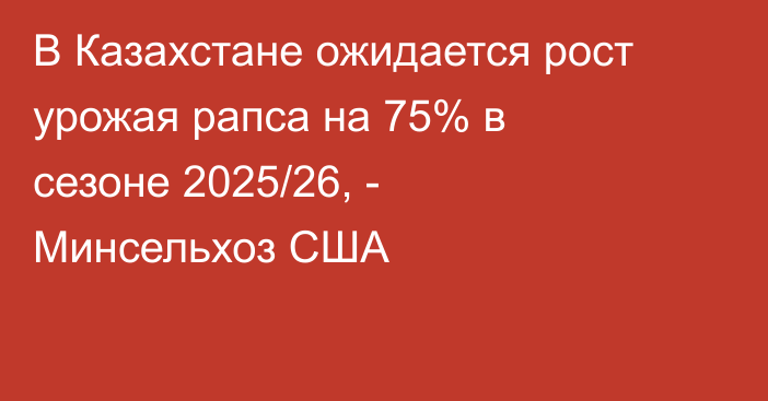 В Казахстане ожидается рост урожая рапса на 75% в сезоне 2025/26, - Минсельхоз США