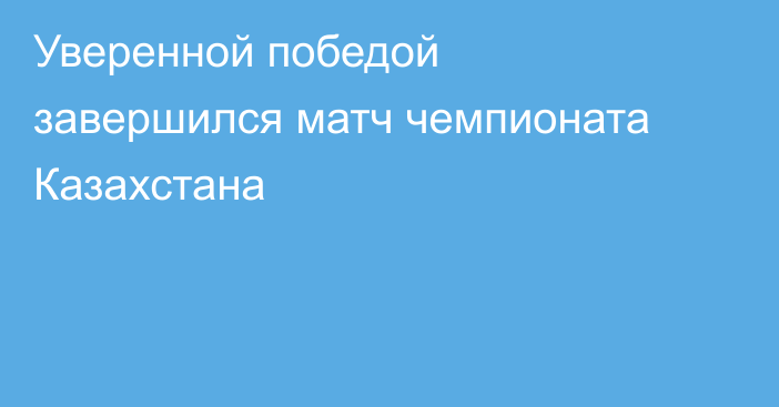 Уверенной победой завершился матч чемпионата Казахстана