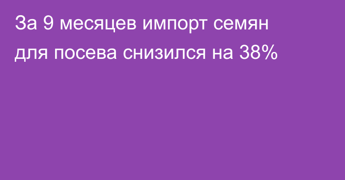 За 9 месяцев импорт семян для посева снизился на 38%