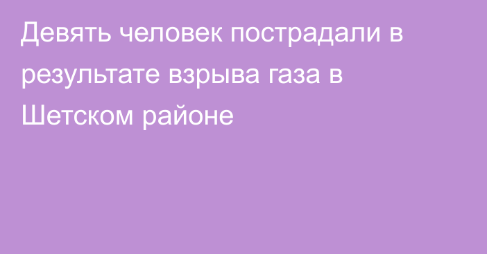 Девять человек пострадали в результате взрыва газа в Шетском районе