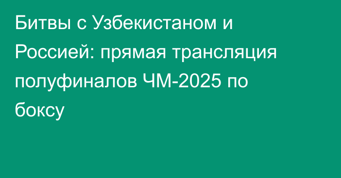 Битвы с Узбекистаном и Россией: прямая трансляция полуфиналов ЧМ-2025 по боксу