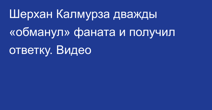 Шерхан Калмурза дважды «обманул» фаната и получил ответку. Видео