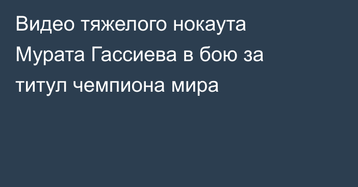 Видео тяжелого нокаута Мурата Гассиева в бою за титул чемпиона мира