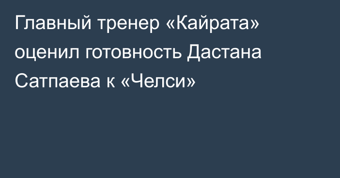 Главный тренер «Кайрата» оценил готовность Дастана Сатпаева к «Челси»