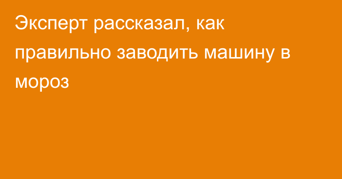 Эксперт рассказал, как правильно заводить машину в мороз