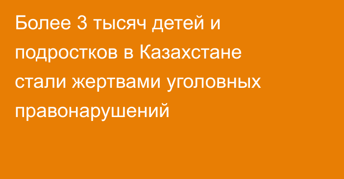 Более 3 тысяч детей и подростков в Казахстане стали жертвами уголовных правонарушений