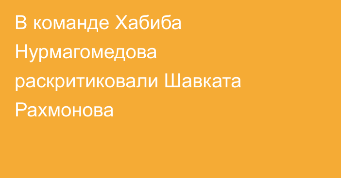 В команде Хабиба Нурмагомедова раскритиковали Шавката Рахмонова