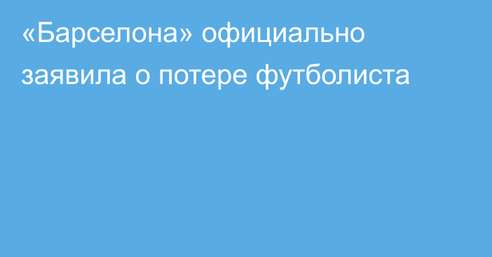 «Барселона» официально заявила о потере футболиста