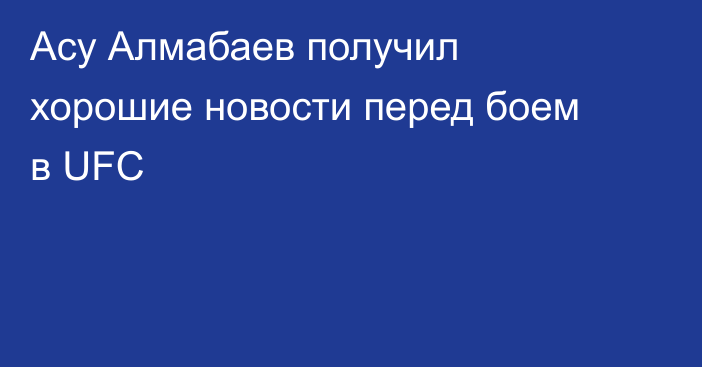 Асу Алмабаев получил хорошие новости перед боем в UFC