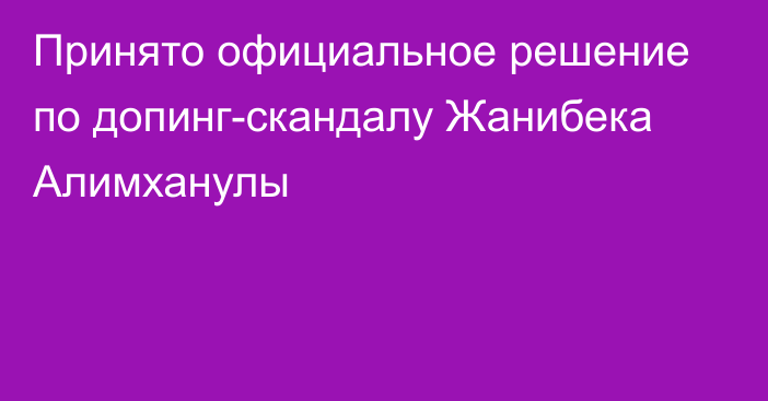 Принято официальное решение по допинг-скандалу Жанибека Алимханулы