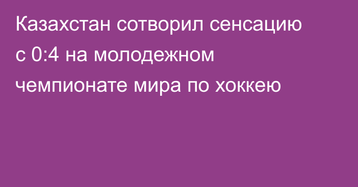 Казахстан сотворил сенсацию с 0:4 на молодежном чемпионате мира по хоккею