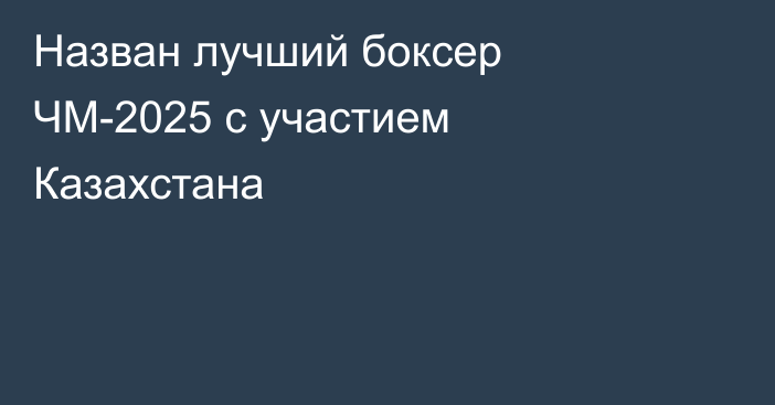 Назван лучший боксер ЧМ-2025 с участием Казахстана