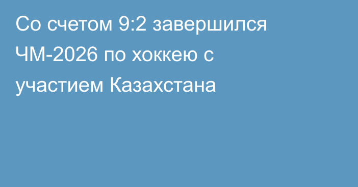 Со счетом 9:2 завершился ЧМ-2026 по хоккею с участием Казахстана