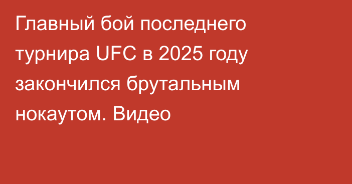 Главный бой последнего турнира UFC в 2025 году закончился брутальным нокаутом. Видео