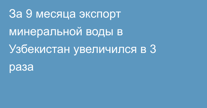 За 9 месяца экспорт минеральной воды в Узбекистан увеличился в 3 раза 