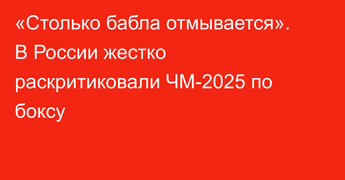 «Столько бабла отмывается». В России жестко раскритиковали ЧМ-2025 по боксу