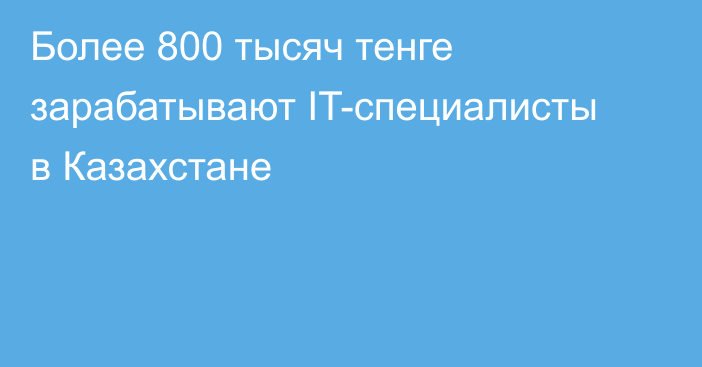 Более 800 тысяч тенге зарабатывают IT-специалисты в Казахстане