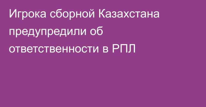 Игрока сборной Казахстана предупредили об ответственности в РПЛ