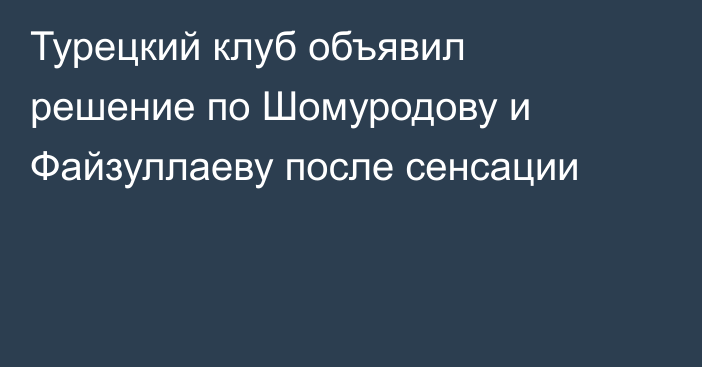 Турецкий клуб объявил решение по Шомуродову и Файзуллаеву после сенсации