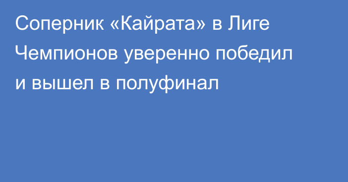 Соперник «Кайрата» в Лиге Чемпионов уверенно победил и вышел в полуфинал