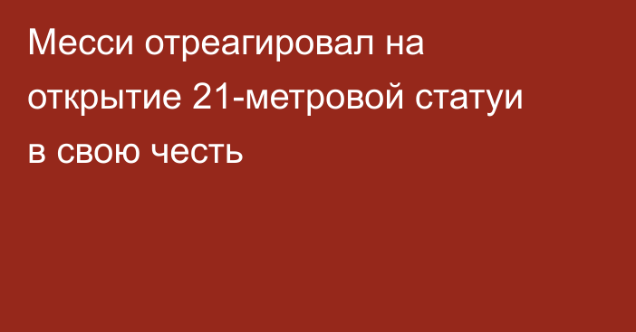 Месси отреагировал на открытие 21-метровой статуи в свою честь