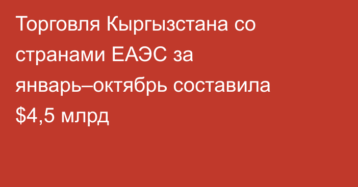 Торговля Кыргызстана со странами ЕАЭС за январь–октябрь составила $4,5 млрд