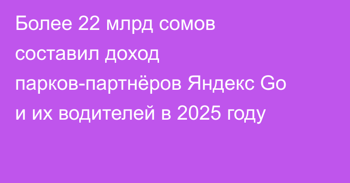 Более 22 млрд сомов составил доход парков-партнёров Яндекс Go и их водителей в 2025 году
