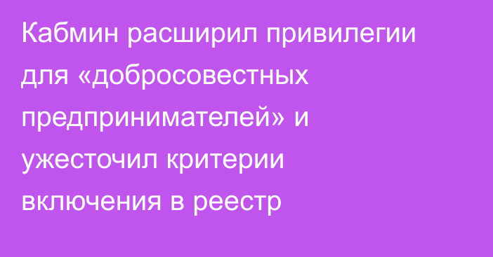 Кабмин расширил привилегии для «добросовестных предпринимателей» и ужесточил критерии включения в реестр